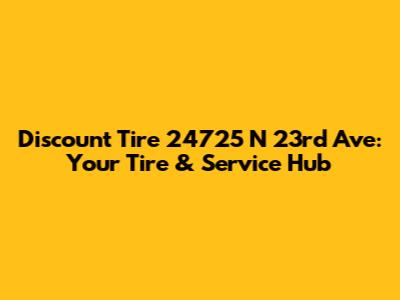 Discount Tire 24725 N 23rd Ave: Your Tire & Service Hub