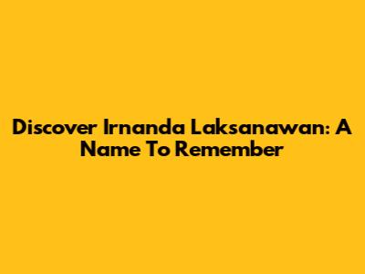 Discover Irnanda Laksanawan: A Name To Remember