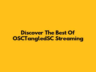 Discover The Best Of OSCTangledSC Streaming