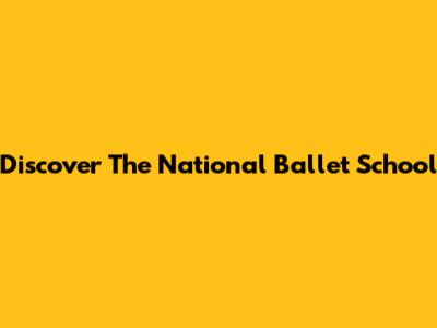 Discover The National Ballet School