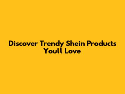 Discover Trendy Shein Products You'll Love