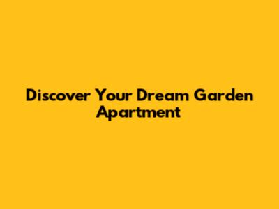 Discover Your Dream Garden Apartment