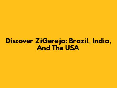 Discover ZiGereja: Brazil, India, And The USA