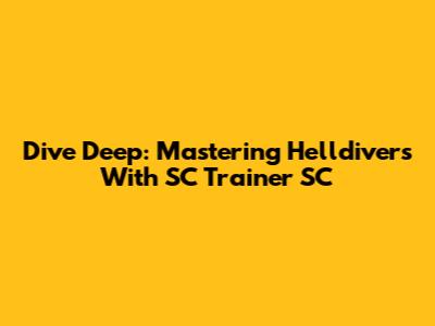 Dive Deep: Mastering Helldivers With SC Trainer SC