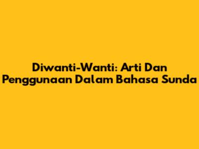 Diwanti-Wanti: Arti Dan Penggunaan Dalam Bahasa Sunda