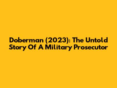 Doberman (2023): The Untold Story Of A Military Prosecutor