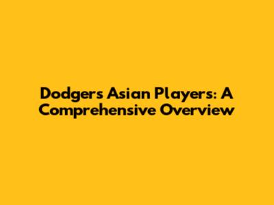 Dodgers' Asian Players: A Comprehensive Overview