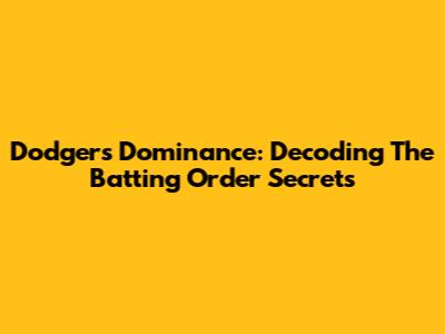 Dodgers' Dominance: Decoding The Batting Order Secrets