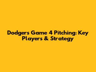 Dodgers' Game 4 Pitching: Key Players & Strategy
