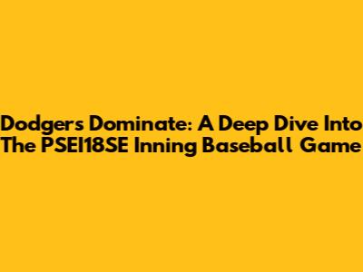 Dodgers Dominate: A Deep Dive Into The PSEI18SE Inning Baseball Game
