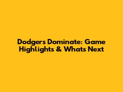 Dodgers Dominate: Game Highlights & What's Next