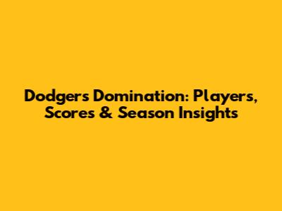 Dodgers Domination: Players, Scores & Season Insights