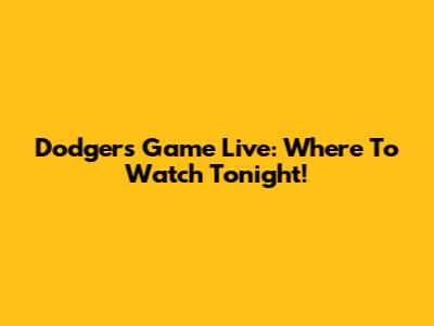 Dodgers Game Live: Where To Watch Tonight!