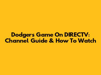 Dodgers Game On DIRECTV: Channel Guide & How To Watch