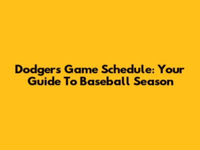 Dodgers Game Schedule: Your Guide To Baseball Season