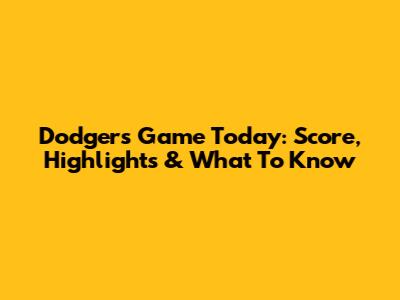 Dodgers Game Today: Score, Highlights & What To Know