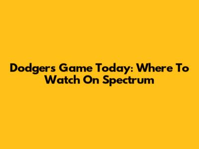 Dodgers Game Today: Where To Watch On Spectrum