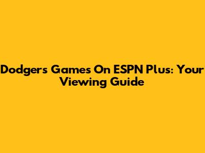 Dodgers Games On ESPN Plus: Your Viewing Guide