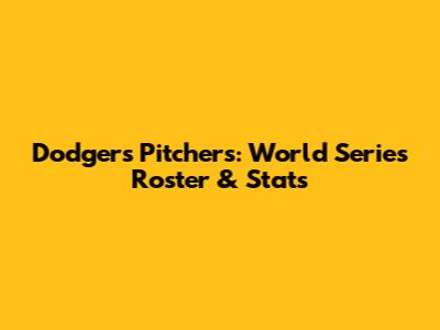 Dodgers Pitchers: World Series Roster & Stats
