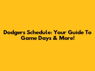 Dodgers Schedule: Your Guide To Game Days & More!