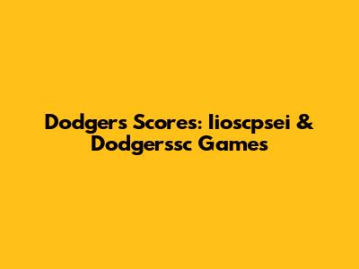 Dodgers Scores: Iioscpsei & Dodgerssc Games