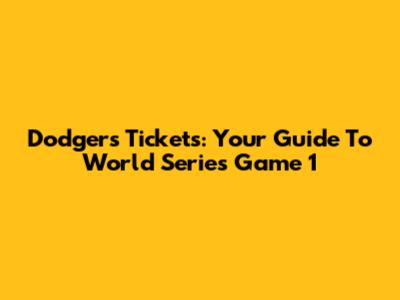 Dodgers Tickets: Your Guide To World Series Game 1