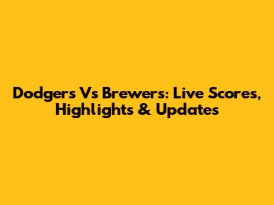 Dodgers Vs Brewers: Live Scores, Highlights & Updates