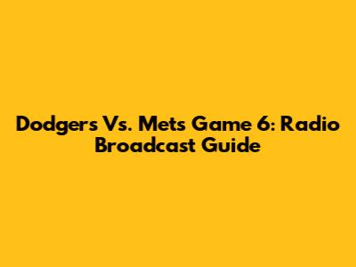 Dodgers Vs. Mets Game 6: Radio Broadcast Guide