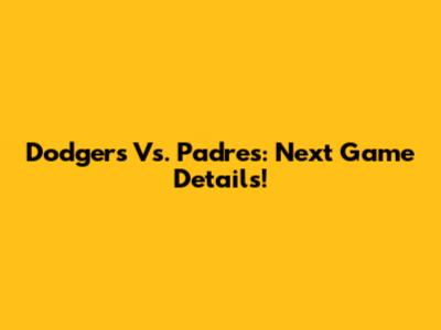 Dodgers Vs. Padres: Next Game Details!