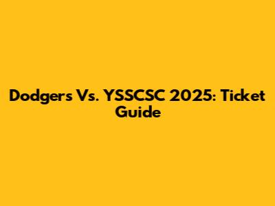 Dodgers Vs. YSSCSC 2025: Ticket Guide