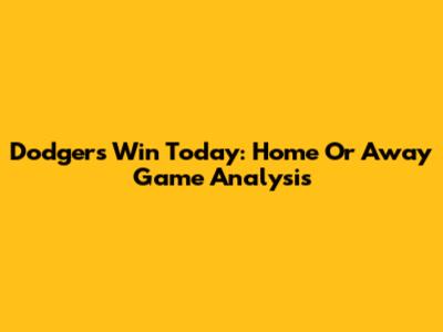 Dodgers Win Today: Home Or Away Game Analysis