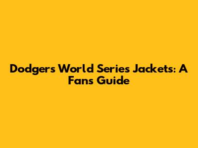 Dodgers World Series Jackets: A Fan's Guide