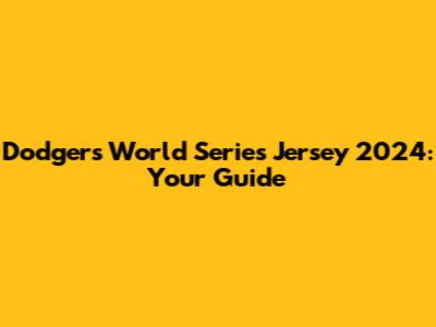 Dodgers World Series Jersey 2024: Your Guide