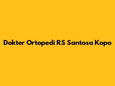 Dokter Ortopedi RS Santosa Kopo
