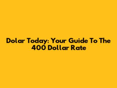 Dolar Today: Your Guide To The 400 Dollar Rate