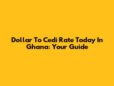 Dollar To Cedi Rate Today In Ghana: Your Guide