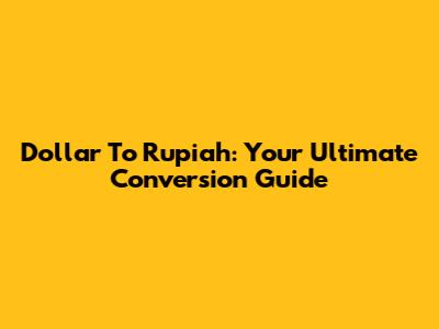 Dollar To Rupiah: Your Ultimate Conversion Guide