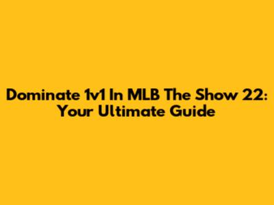 Dominate 1v1 In MLB The Show 22: Your Ultimate Guide