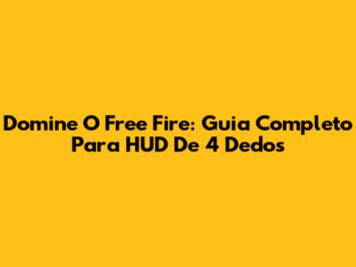 Domine O Free Fire: Guia Completo Para HUD De 4 Dedos