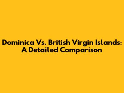 Dominica Vs. British Virgin Islands: A Detailed Comparison