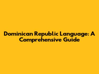 Dominican Republic Language: A Comprehensive Guide