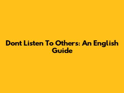 Don't Listen To Others: An English Guide