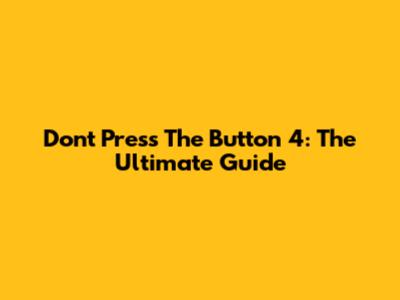Don't Press The Button 4: The Ultimate Guide