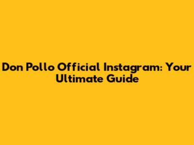 Don Pollo Official Instagram: Your Ultimate Guide