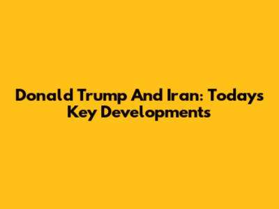 Donald Trump And Iran: Today's Key Developments
