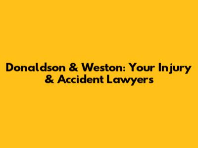 Donaldson & Weston: Your Injury & Accident Lawyers