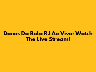 Donos Da Bola RJ Ao Vivo: Watch The Live Stream!