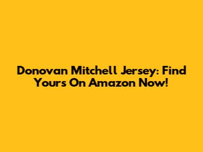 Donovan Mitchell Jersey: Find Yours On Amazon Now!