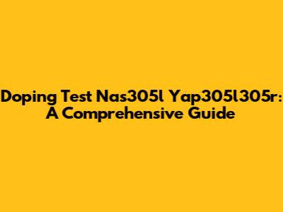 Doping Test Nas305l Yap305l305r: A Comprehensive Guide
