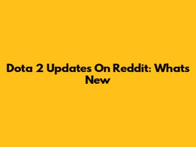 Dota 2 Updates On Reddit: What's New